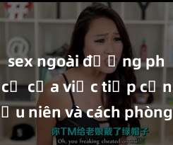 sex ngoài đường phố Nguy cơ của việc tiếp cận sex thiếu niên và cách phòng ngừa trong xã hội hiện đại