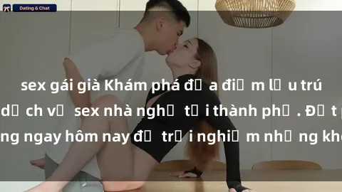 sex gái già Khám phá địa điểm lưu trú đầy lôi cuốn với dịch vụ sex nhà nghỉ tại thành phố. Đặt phòng ngay hôm nay để trải nghiệm những khoảnh khắc đầy kích thích.