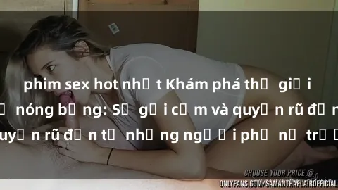 phim sex hot nhất Khám phá thế giới của phim sex bà mẹ nóng bỏng: Sự gợi cảm và quyến rũ đến từ những người phụ nữ trưởng thành