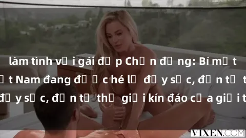 làm tình với gái đẹp Chấn động: Bí mật về sex nữ sinh Việt Nam đang được hé lộ đầy sốc, đến từ thế giới kín đáo của giới trẻ.