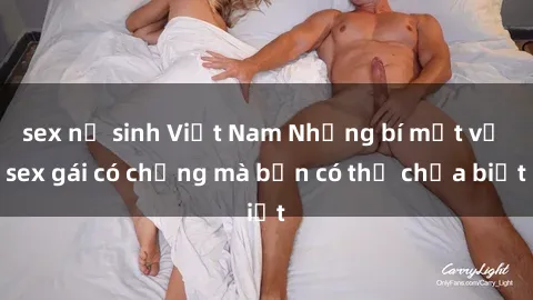 sex nữ sinh Việt Nam Những bí mật về sex gái có chồng mà bạn có thể chưa biết