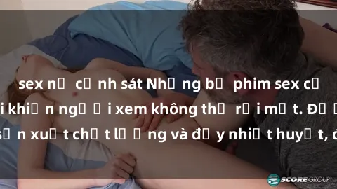 sex nữ cảnh sát Những bộ phim sex của phụ nữ lớn tuổi khiến người xem không thể rời mắt. Được sản xuất chất lượng và đầy nhiệt huyết, đáng xem và trải nghiệm.