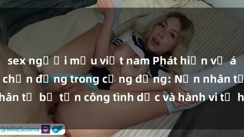 sex người mẫu việt nam Phát hiện vụ án bạo dâm sex gây chấn động trong cộng đồng: Nạn nhân tố bị tấn công tình dục và hành vi tệ hại được tiết lộ