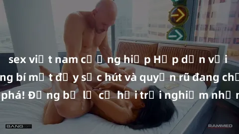 sex việt nam cưỡng hiếp Hấp dẫn với sex Mỹ đen: Những bí mật đầy sức hút và quyến rũ đang chờ đợi bạn khám phá! Đừng bỏ lỡ cơ hội trải nghiệm những khoảnh khắc mãnh liệt và đam mê!