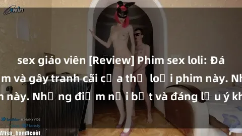 sex giáo viên [Review] Phim sex loli: Đánh giá về sự gợi cảm và gây tranh cãi của thể loại phim này. Những điểm nổi bật và đáng lưu ý khi xem phim loli.