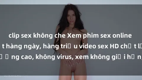 clip sex không che Xem phim sex online miễn phí, cập nhật hàng ngày, hàng triệu video sex HD chất lượng cao, không virus, xem không giới hạn, hoàn toàn miễn phí.