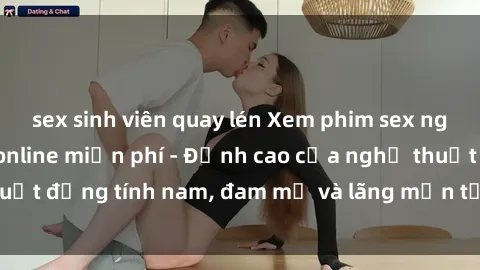 sex sinh viên quay lén Xem phim sex người Pháp vietsub online miễn phí - Đỉnh cao của nghệ thuật đồng tính nam, đam mỹ và lãng mạn từ xứ sở hoa hồng!
