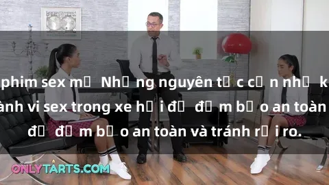phim sex mỹ Những nguyên tắc cần nhớ khi thực hiện hành vi sex trong xe hơi để đảm bảo an toàn và tránh rủi ro.
