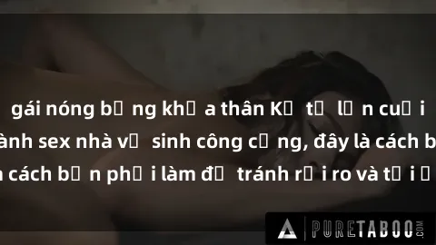 gái nóng bỏng khỏa thân Kể từ lần cuối cùng bạn thực hành sex nhà vệ sinh công cộng, đây là cách bạn phải làm để tránh rủi ro và tối ưu trải nghiệm.