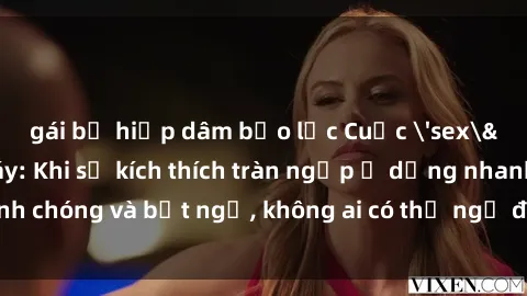 gái bị hiếp dâm bạo lực Cuộc 'sex' trong thang máy: Khi sự kích thích tràn ngập ở dạng nhanh chóng và bất ngờ, không ai có thể ngờ được điều gì sẽ xảy ra!