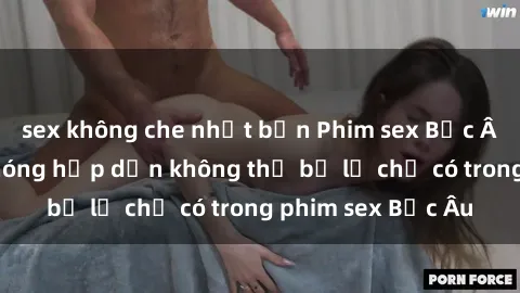 sex không che nhật bản Phim sex Bắc Âu: Những cảnh nóng hấp dẫn không thể bỏ lỡ chỉ có trong phim sex Bắc Âu