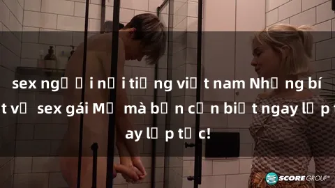 sex người nổi tiếng việt nam Những bí mật về sex gái Mỹ mà bạn cần biết ngay lập tức!