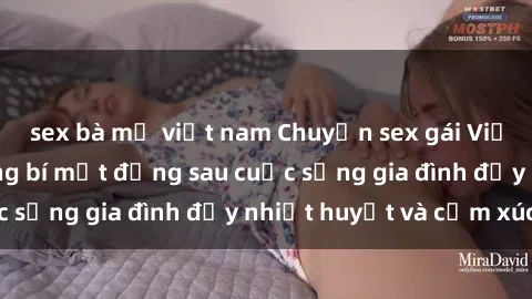 sex bà mẹ việt nam Chuyện sex gái Việt có chồng: Những bí mật đằng sau cuộc sống gia đình đầy nhiệt huyết và cảm xúc