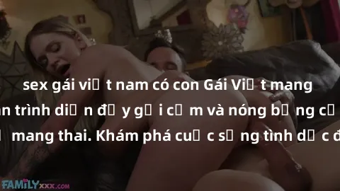 sex gái việt nam có con Gái Việt mang bầu và làm tình: Màn trình diễn đầy gợi cảm và nóng bỏng của phụ nữ mang thai. Khám phá cuộc sống tình dục đầy hấp dẫn và mới lạ của họ!