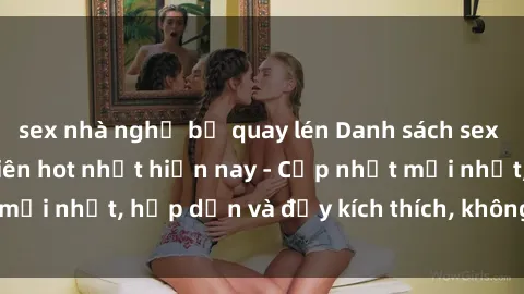 sex nhà nghỉ bị quay lén Danh sách sex gái Việt Nam sinh viên hot nhất hiện nay - Cập nhật mới nhất, hấp dẫn và đầy kích thích, không thể bỏ qua!