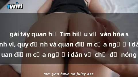 gái tây quan hệ Tìm hiểu về văn hóa sex ở Việt Nam: Hành vi, quy định và quan điểm của người dân về chủ đề nóng