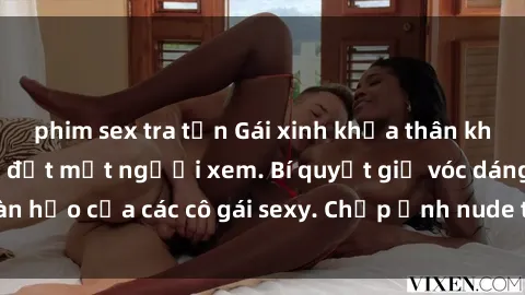 phim sex tra tấn Gái xinh khỏa thân khoe dáng nóng bỏng đốt mắt người xem. Bí quyết giữ vóc dáng hoàn hảo của các cô gái sexy. Chụp ảnh nude tự tin không sợ lộ hàng.
