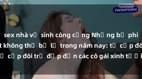 sex nhà vệ sinh công cộng Những bộ phim sex JAV hot nhất không thể bỏ lỡ trong năm nay: từ cặp đôi trẻ đẹp đến các cô gái xinh tươi đầy sức hút.