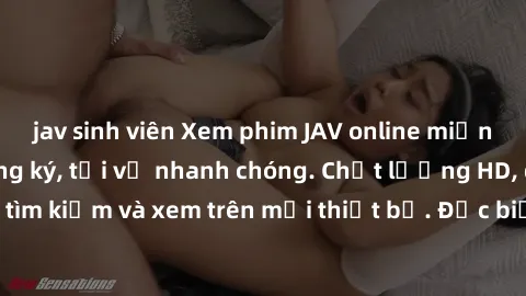 jav sinh viên Xem phim JAV online miễn phí không cần đăng ký, tải về nhanh chóng. Chất lượng HD, dễ dàng tìm kiếm và xem trên mọi thiết bị. Đặc biệt, không quảng cáo làm phiền.