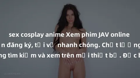 sex cosplay anime Xem phim JAV online miễn phí không cần đăng ký, tải về nhanh chóng. Chất lượng HD, dễ dàng tìm kiếm và xem trên mọi thiết bị. Đặc biệt, không quảng cáo làm phiền.