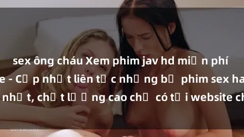 sex ông cháu Xem phim jav hd miễn phí đỉnh cao không che - Cập nhật liên tục những bộ phim sex hay nhất, chất lượng cao chỉ có tại website chuyên nghiệp hàng đầu.