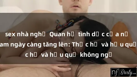 sex nhà nghỉ Quan hệ tình dục của nữ sinh Việt Nam ngày càng tăng lên: Thực hư và hậu quả không ngờ
