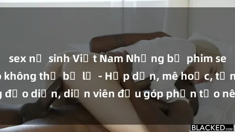 sex nữ sinh Việt Nam Những bộ phim sex gái già đỉnh cao không thể bỏ lỡ - Hấp dẫn, mê hoặc, từng đạo diễn, diễn viên đều góp phần tạo nên sự hấp dẫn, kích thích.