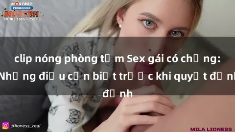 clip nóng phòng tắm Sex gái có chồng: Những điều cần biết trước khi quyết định