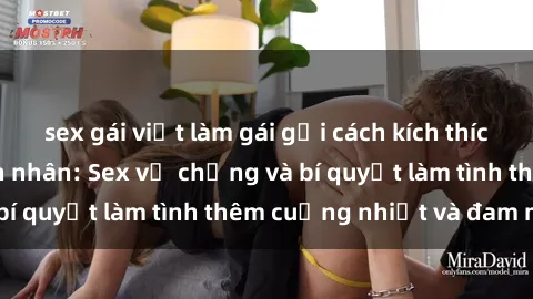 sex gái việt làm gái gọi cách kích thích đam mê trong hôn nhân: Sex vợ chồng và bí quyết làm tình thêm cuồng nhiệt và đam mê