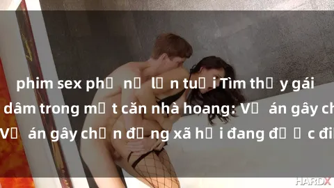 phim sex phụ nữ lớn tuổi Tìm thấy gái bị trói và bị hiếp dâm trong một căn nhà hoang: Vụ án gây chấn động xã hội đang được điều tra vào.
