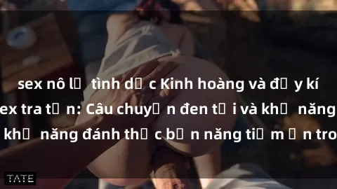 sex nô lệ tình dục Kinh hoàng và đầy kích thích với phim sex tra tấn: Câu chuyện đen tối và khả năng đánh thức bản năng tiềm ẩn trong con người