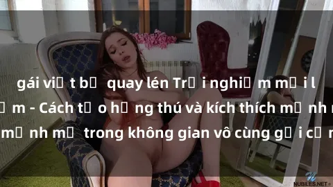 gái việt bị quay lén Trải nghiệm mới lạ với sex phòng tắm - Cách tạo hứng thú và kích thích mạnh mẽ trong không gian vô cùng gợi cảm và lãng mạn
