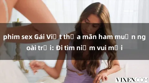 phim sex Gái Việt thỏa mãn ham muốn ngoài trời: Đi tìm niềm vui mới