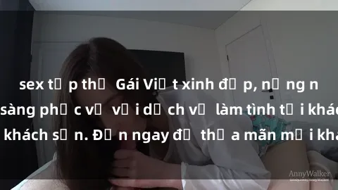 sex tập thể Gái Việt xinh đẹp, nồng nàn tình cảm, sẵn sàng phục vụ với dịch vụ làm tình tại khách sạn. Đến ngay để thỏa mãn mọi khao khát của bạn!