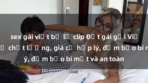 sex gái việt bị lộ clip Đặt gái gọi Việt Nam: Dịch vụ chất lượng, giá cả hợp lý, đảm bảo bí mật và an toàn