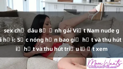sex chị dâu Bộ ảnh gái Việt Nam nude gây sốt mạng xã hội: Sắc nóng hơn bao giờ hết và thu hút triệu lượt xem