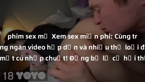 phim sex mỹ Xem sex miễn phí: Cùng trải nghiệm với hàng ngàn video hấp dẫn và nhiều thể loại đa dạng chỉ trong một cú nhấp chuột! Đừng bỏ lỡ cơ hội thưởng thức tuyệt vời này ngay hôm nay!
