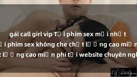 gái call girl vip Tải phim sex mới nhất hot nhất - Xem và tải phim sex không che chất lượng cao miễn phí tại website chuyên nghiệp.