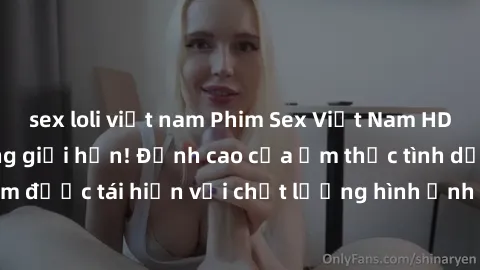 sex loli việt nam Phim Sex Việt Nam HD - Xem ngay và không giới hạn! Đỉnh cao của ẩm thực tình dục Việt Nam được tái hiện với chất lượng hình ảnh sắc nét. Hãy thưởng thức ngay!