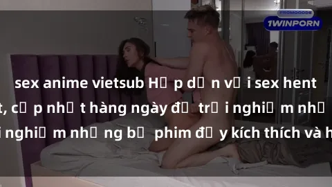 sex anime vietsub Hấp dẫn với sex hentai vietsub mới nhất, cập nhật hàng ngày để trải nghiệm những bộ phim đầy kích thích và hấp dẫn.