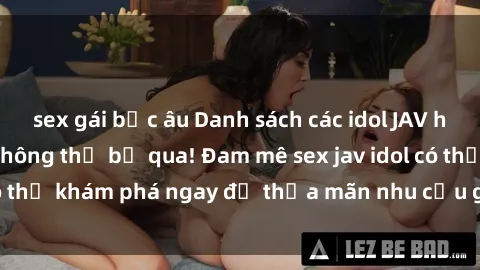 sex gái bắc âu Danh sách các idol JAV hot nhất hiện nay không thể bỏ qua! Đam mê sex jav idol có thể khám phá ngay để thỏa mãn nhu cầu giải trí của mình!